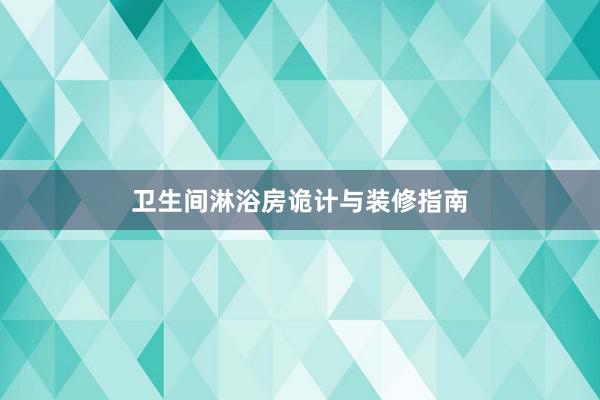 卫生间淋浴房诡计与装修指南
