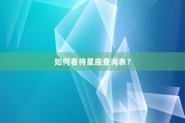 如何看待星座查询表？