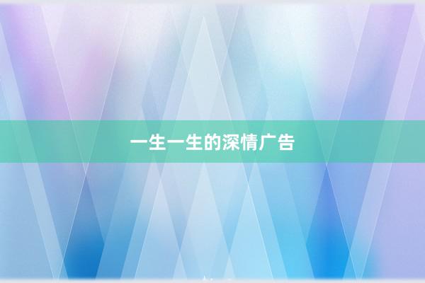 一生一生的深情广告